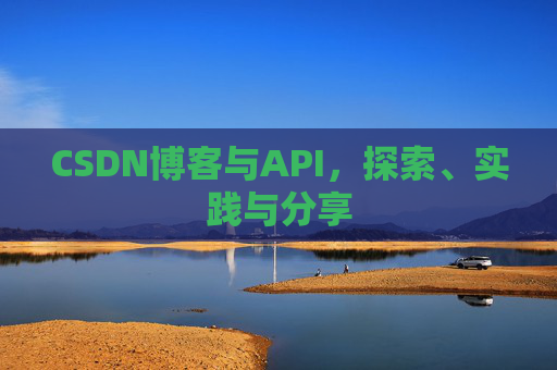 CSDN博客与API,探索、实践与分享